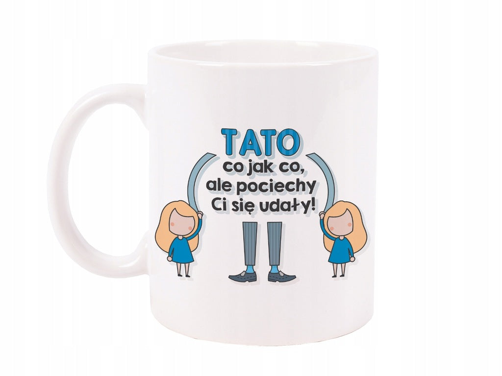 KUBEK prezent na Dzień Ojca - TATO CO JAK CO ALE POCIECHY CI SIĘ UDAŁY