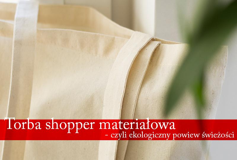 Torba shopper materiałowa- czyli ekologiczny powiew świeżości