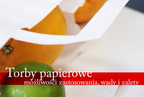 Torby papierowe – możliwości zastosowania, wady i zalety